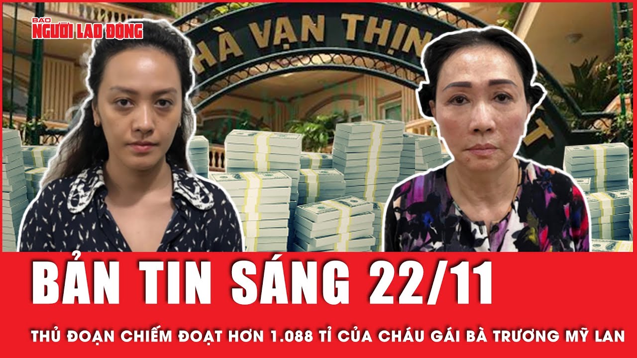 Thời sự sáng 22-11: Thủ đoạn chiếm đoạt hơn 1.088 tỉ đồng của cháu gái chủ tịch Vạn Thịnh Phát