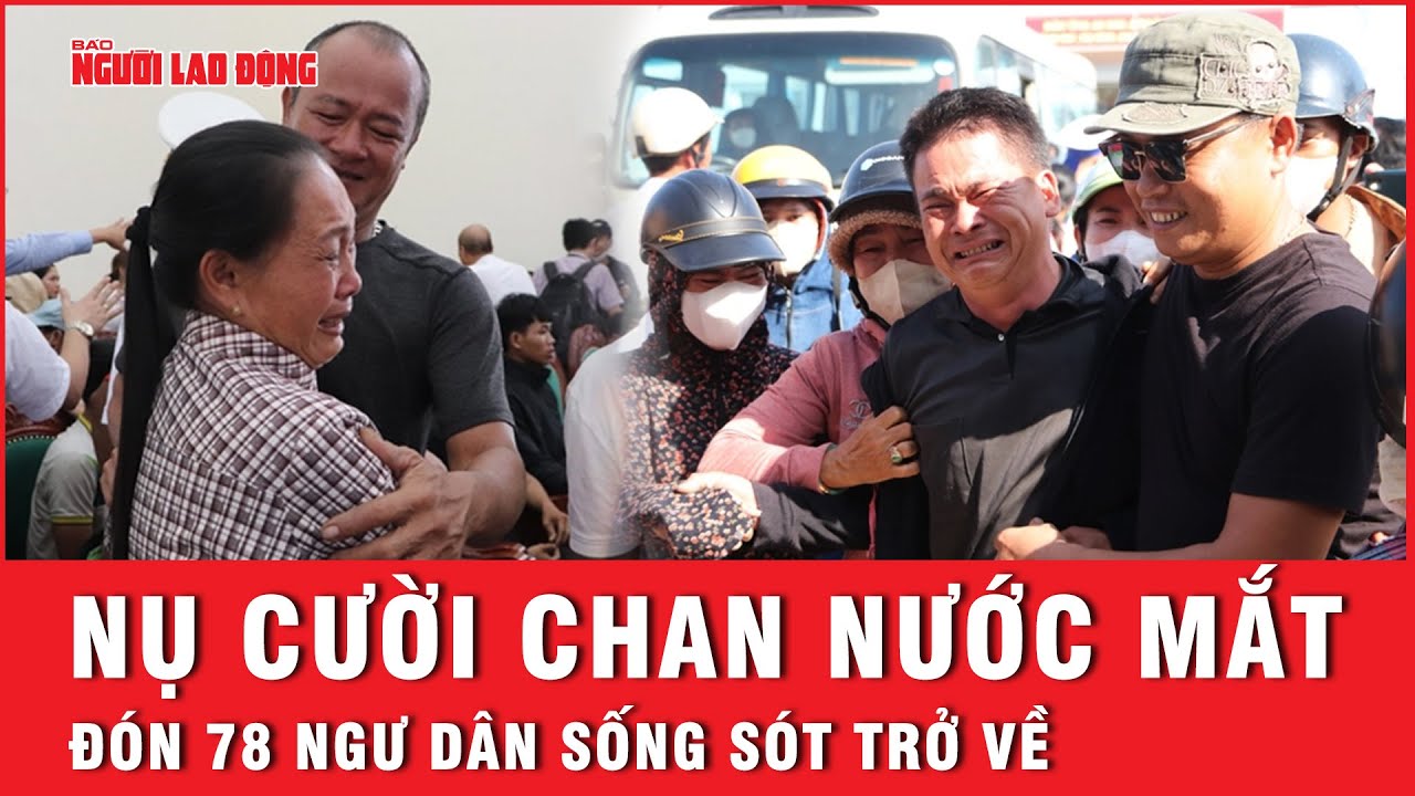 Xúc động khoảnh khắc 78 ngư dân Quảng Nam may mắn thoát nạn trở về đất liền | Tin tức