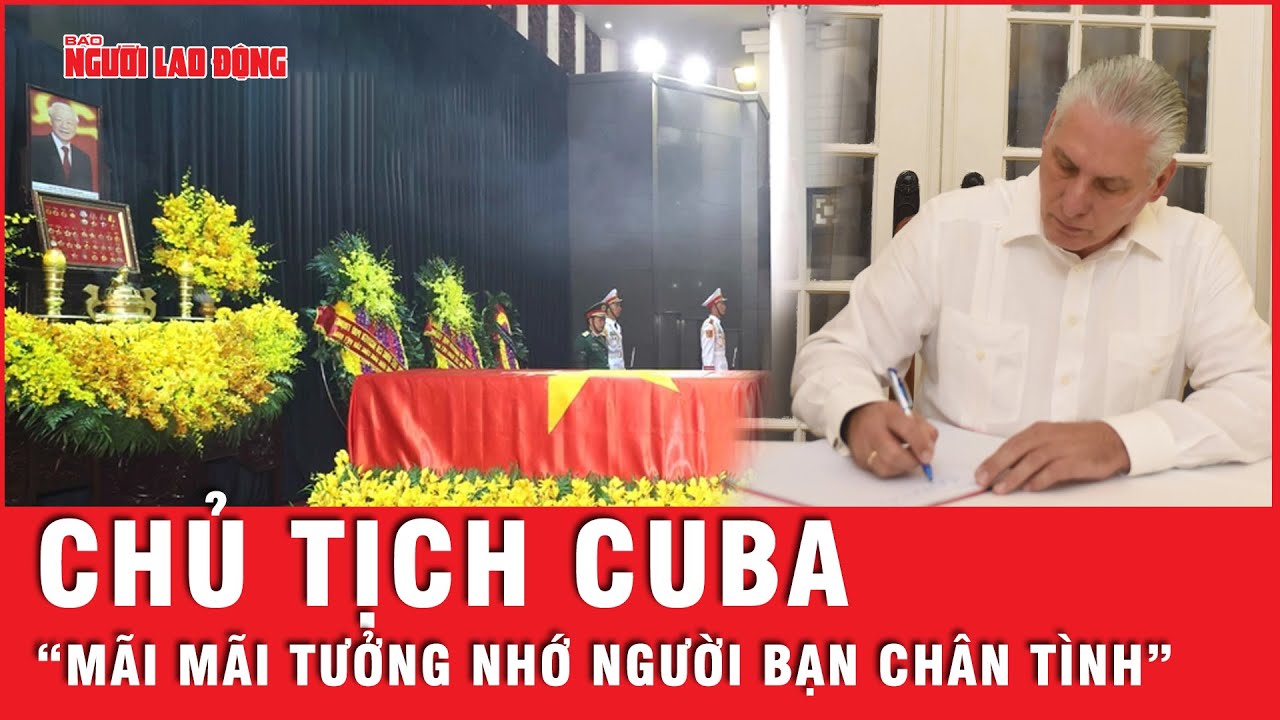 Chủ tịch Cuba Miguel Díaz-Canel Bermúdez: “Mãi mãi tưởng nhớ người bạn chân tình” | Thời sự