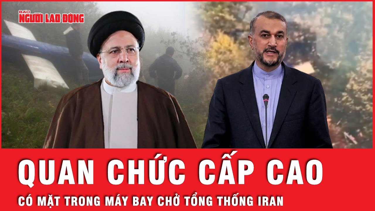 Danh tính các quan chức cấp cao có mặt trên chiếc trực thăng xấu số chở Tổng thống Iran