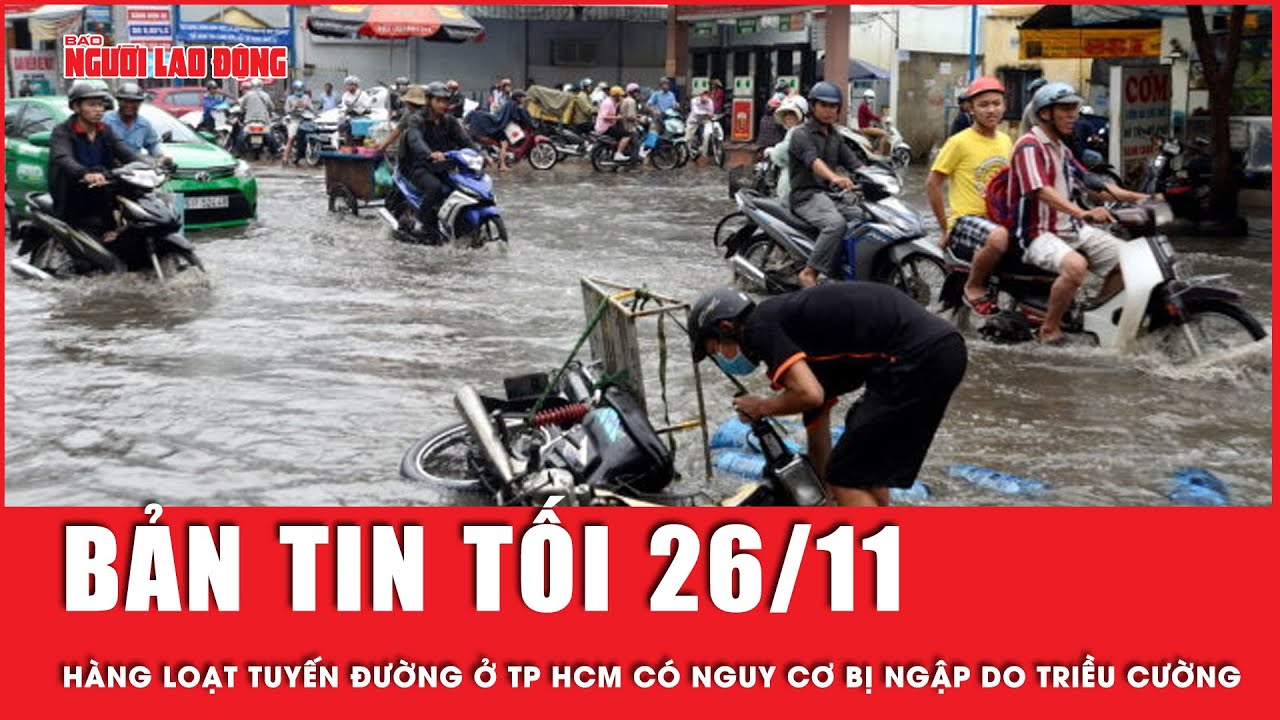 Thời sự tối 26-11: Điểm danh hàng loạt tuyến đường ở TP HCM có nguy cơ bị ngập do triều cường