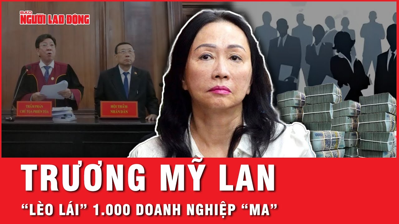 Trương Mỹ Lan “hô biến” hơn 1.000 doanh nghiệp “ma” thành “máy bơm tiền” như thế nào? | Hồ sơ vụ án