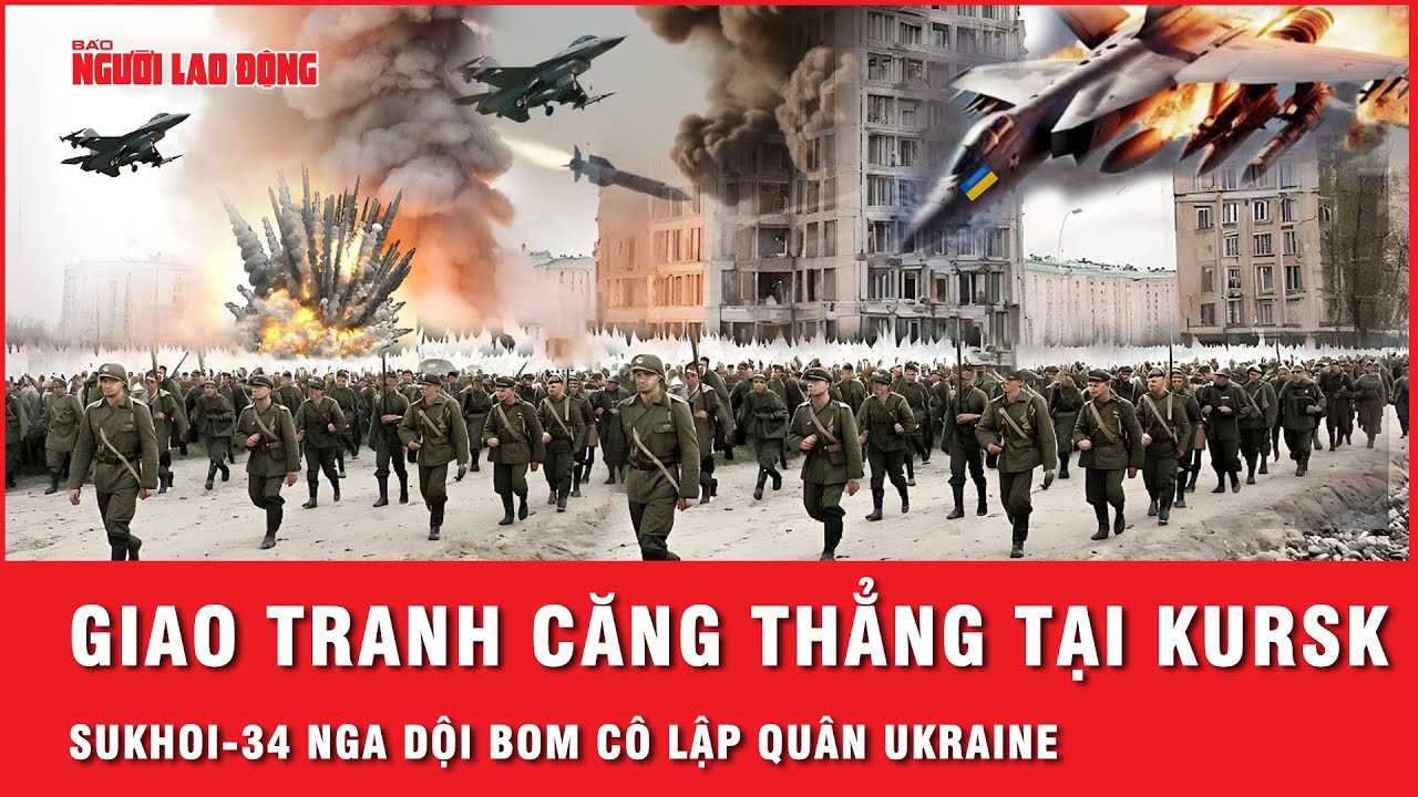 Giao tranh căng thẳng ở Kursk, Sukhoi-34 Nga dội bom dồn dập cô lập quân Ukraine | Tin thế giới