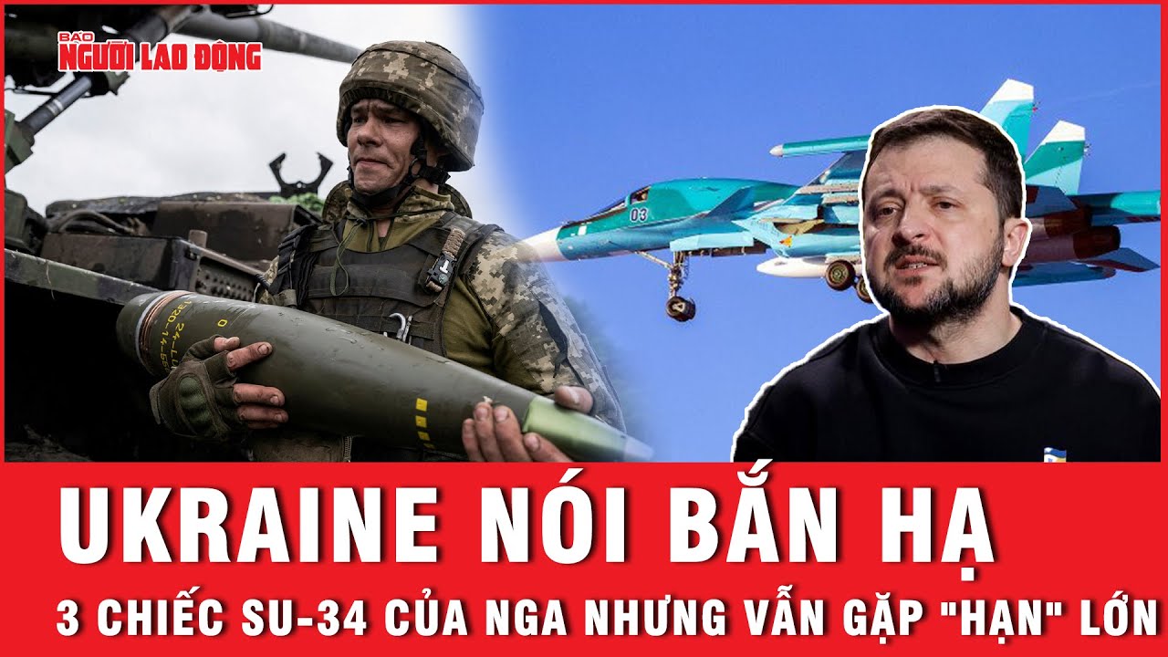 Ukraine nói bắn hạ 3 chiếc Su-34 của Nga nhưng vẫn gặp "hạn" lớn | Báo Người Lao Động