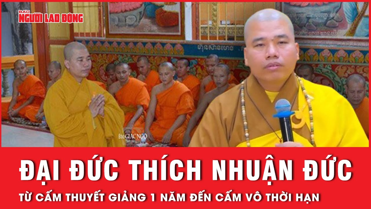 Đại đức Thích Nhuận Đức: Từ bị cấm thuyết giảng 1 năm đến bị cấm vô thời hạn dưới mọi hình thức