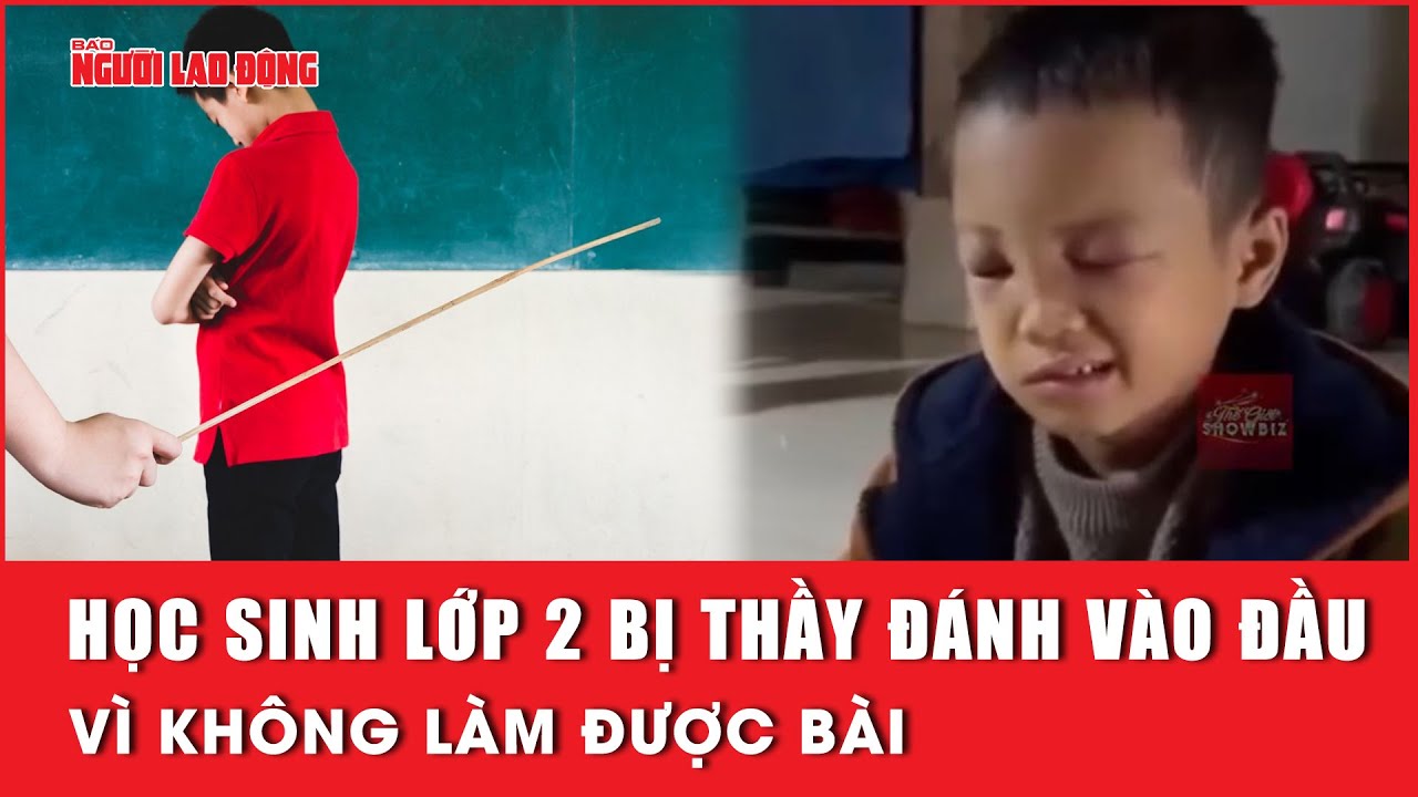 Học sinh lớp 2 bị thầy đánh vào đầu vì không làm được bài | Báo Người Lao Động