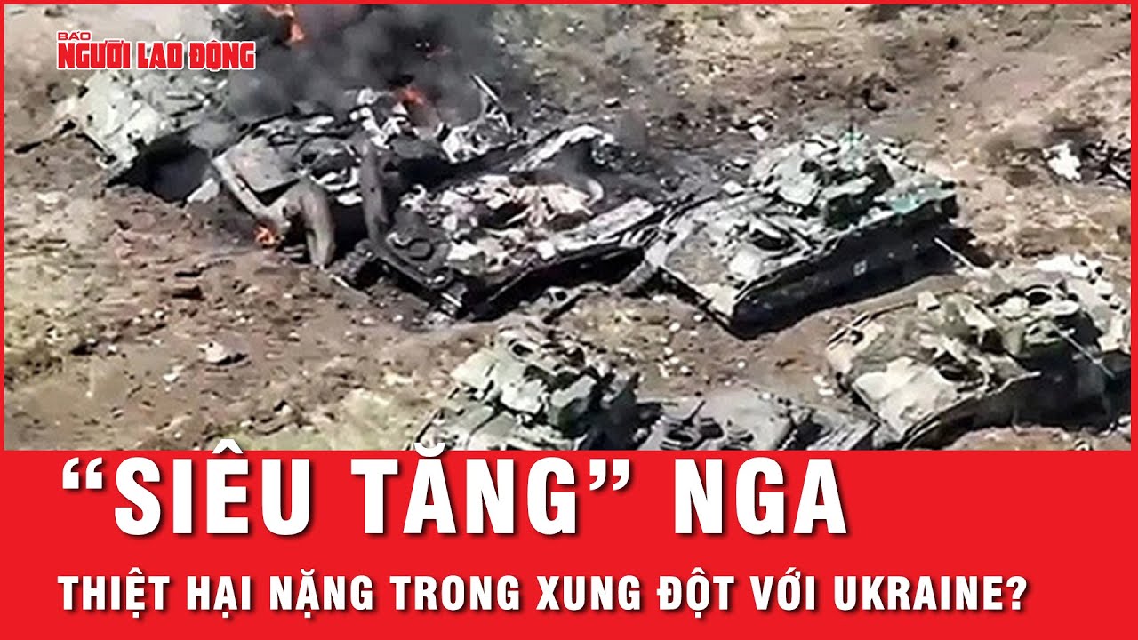 Nga mất 100 chiếc “siêu tăng” thiệt hại nặng trong cuộc xung đột với Ukraine? | Tin thế giới