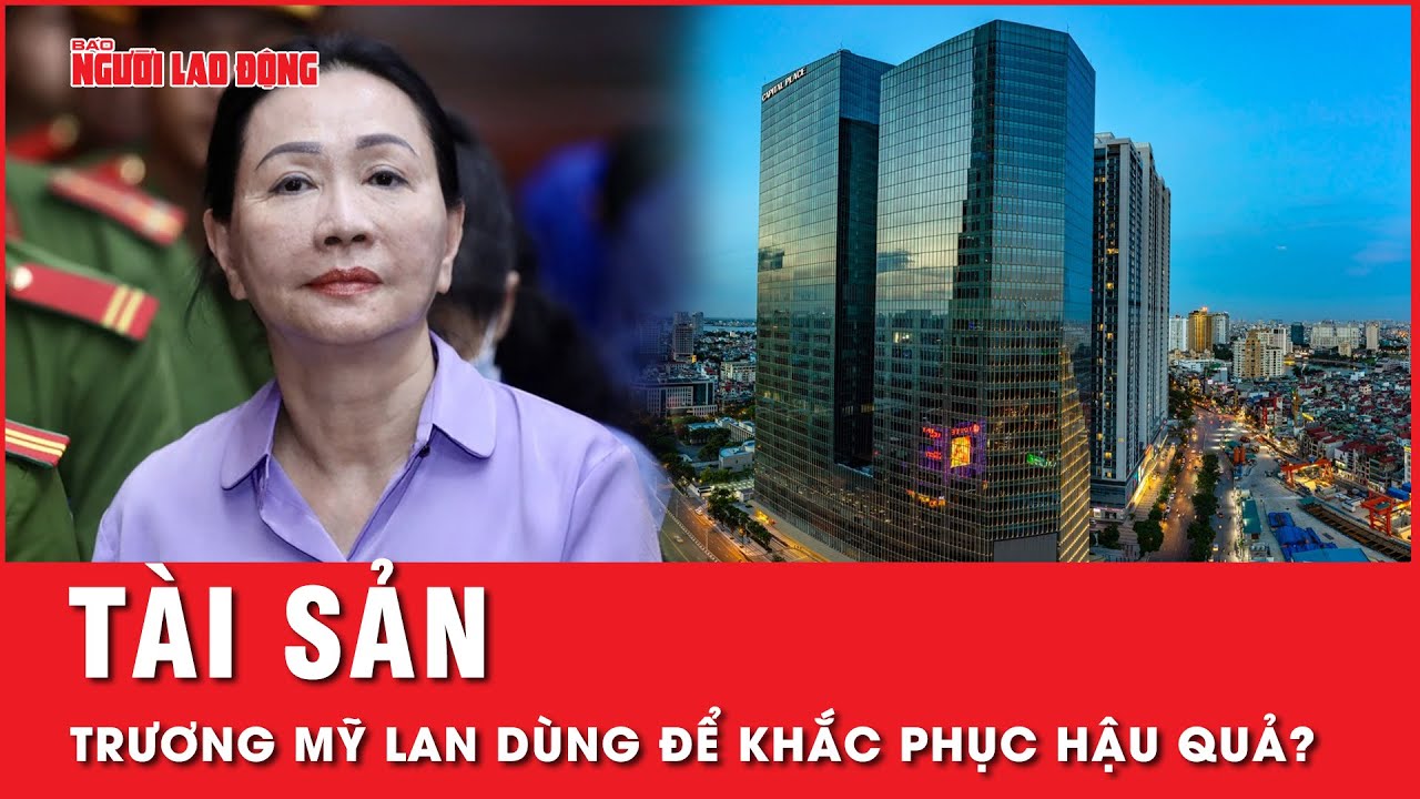 Khắc phục hậu quả trong vụ án Vạn Thịnh Phát, bà Trương Mỹ Lan kê biên những tài sản gì? | Tin tức