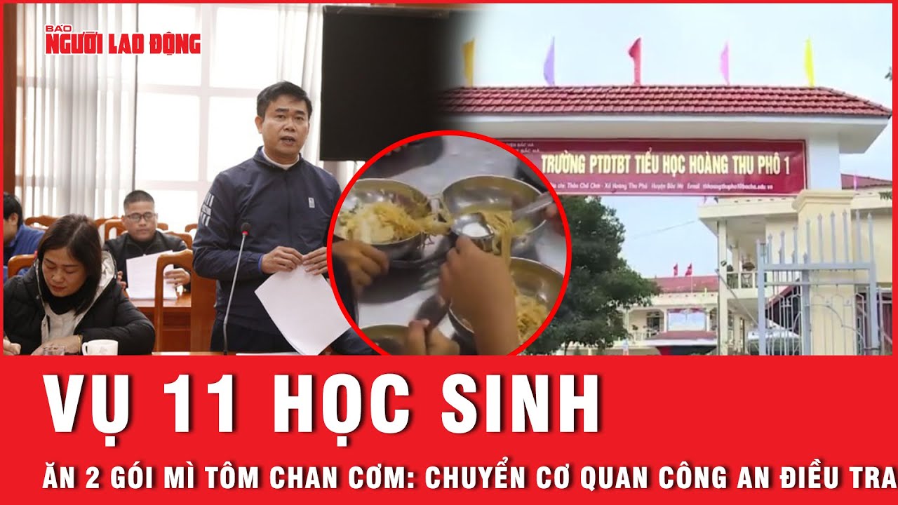 Vụ 11 học sinh ăn 2 gói mì tôm chan cơm: Chuyển cơ quan công an điều tra | Báo Người Lao Động