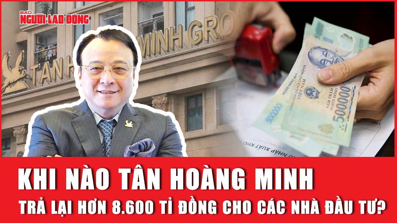 Khi nào Tân Hoàng Minh trả lại hơn 8.600 tỉ đồng cho các nhà đầu tư? | Báo Người Lao Động