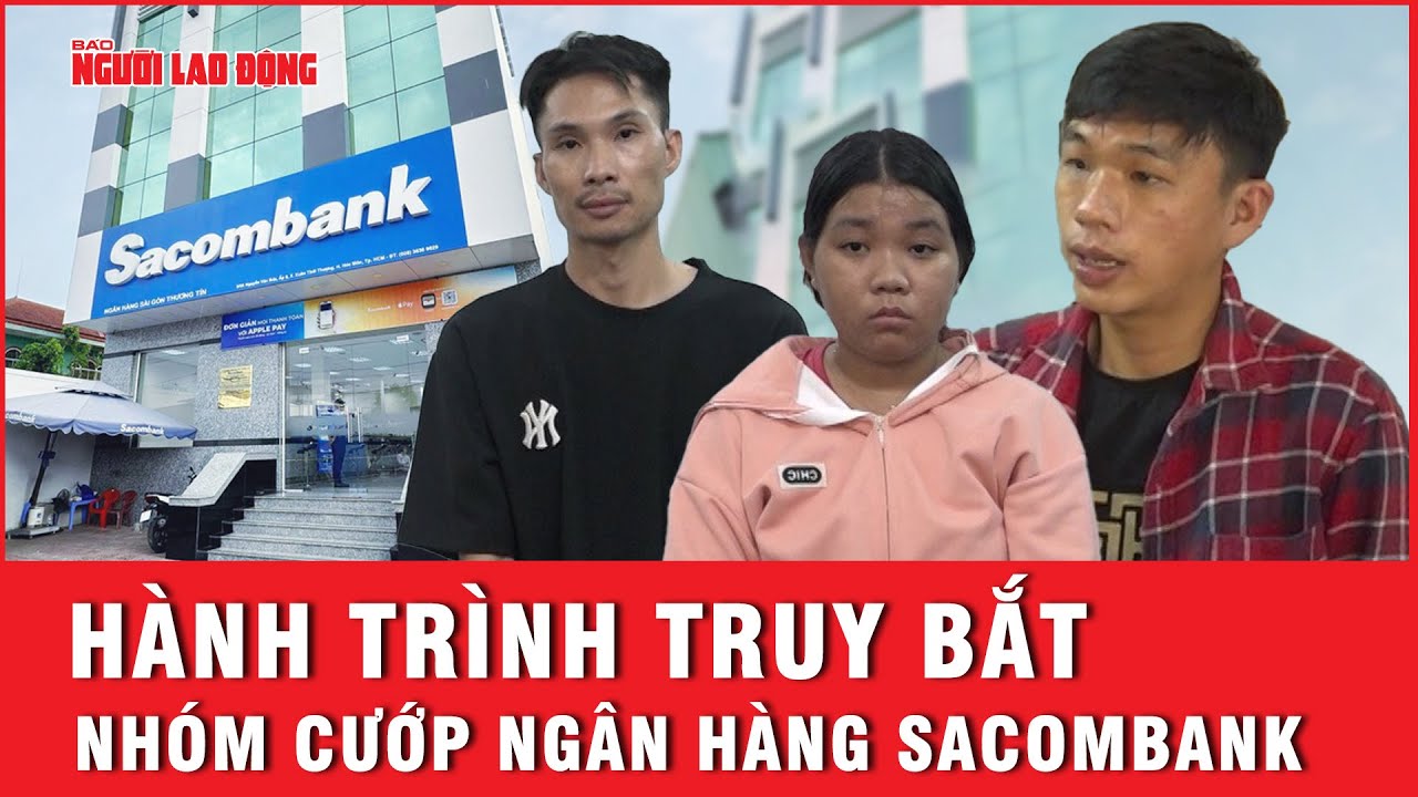 Hành trình truy bắt nhóm cướp ngân hàng Sacombank: Kẻ cầm đầu bị bắt tại sân bay | Tin tức