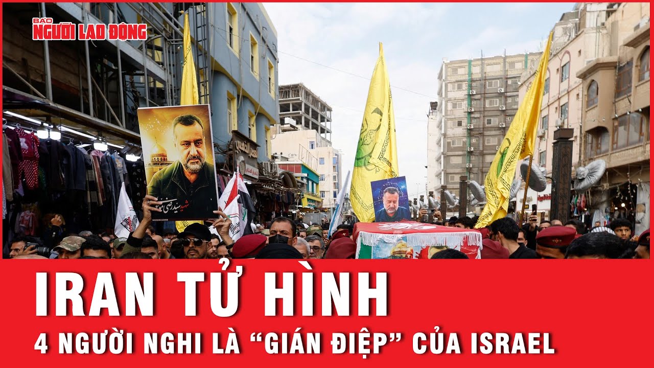 Như thời trung cổ: Iran tử hình 4 người nghi hoạt động “gián điệp” cho Israel | Tin thế giới