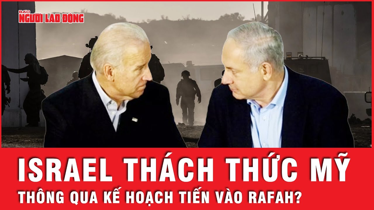 Quyết tiến quân vào Rafah, Israel đang thách thức Mỹ và quyết chiến đến cùng với Hamas