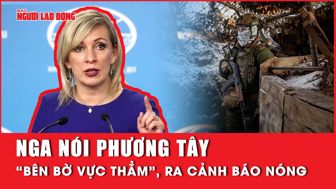 Nga nói phương Tây “bên bờ vực thẳm”, ra cảnh báo nóng | Báo Người Lao Động