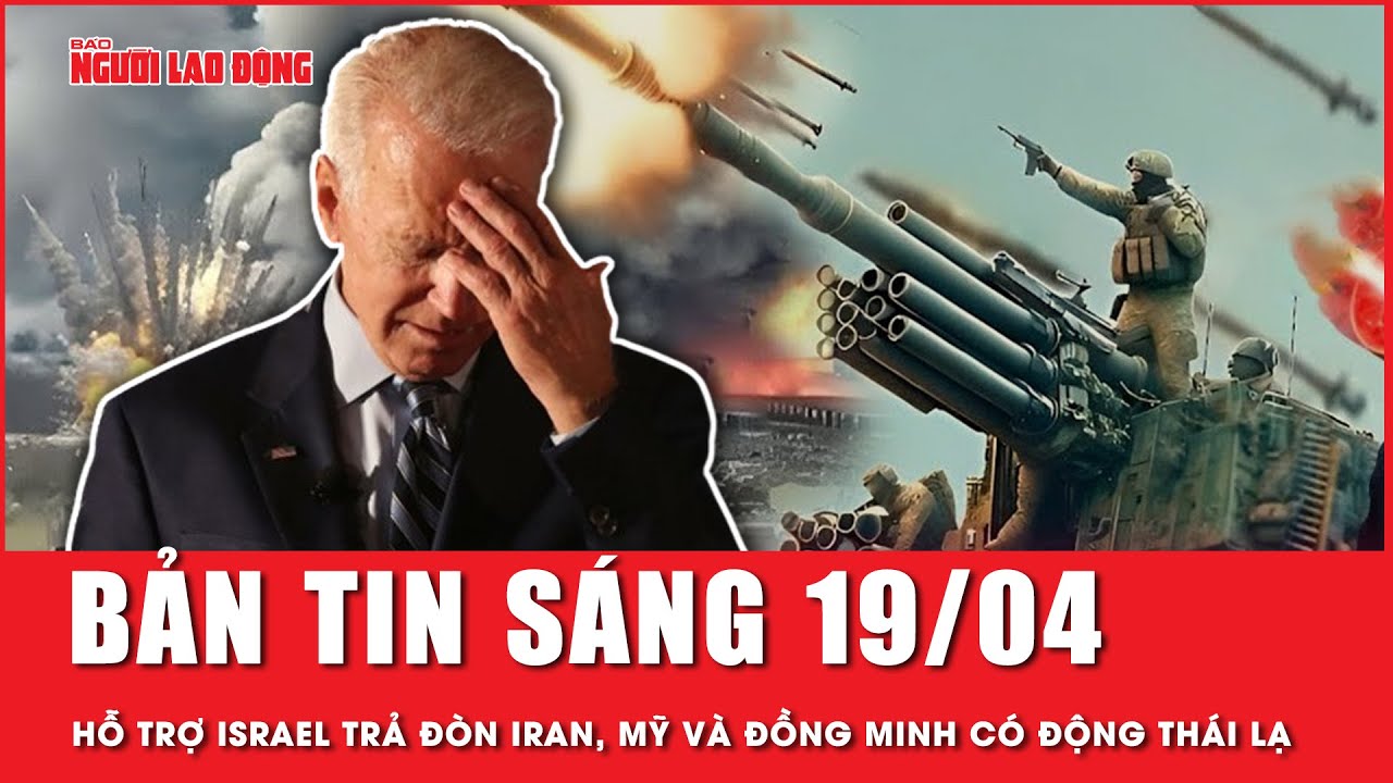 Thời sự sáng 19-4: Mỹ “bỏ rơi”, Israel tự đưa ra quyết định trả đũa Iran | Tin tức