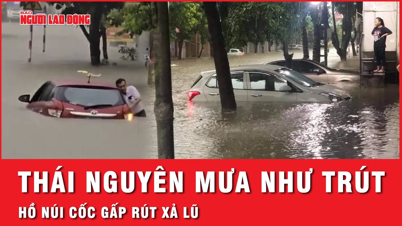 Mưa liên tục như trút nước khiến TP Thái Nguyên ngập sâu, hồ Núi Cốc gấp rút xả lũ | Thời sự