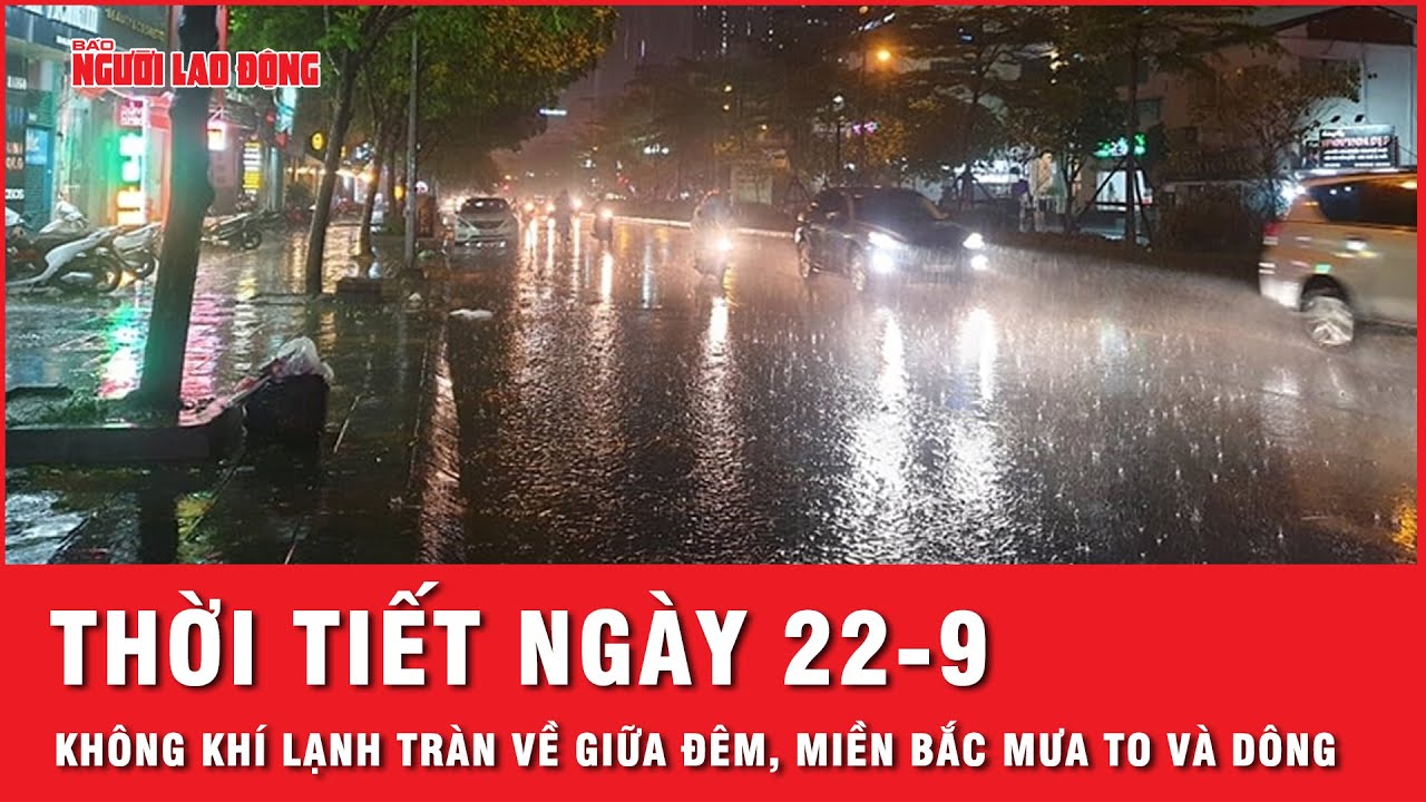 Thời tiết ngày 22-9: Không khí lạnh tràn về giữa đêm, miền Bắc có mưa to và dông, nhiệt độ giảm mạnh