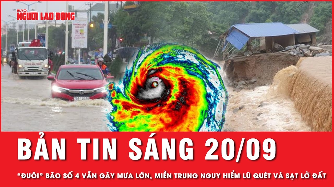 Thời sự sáng ngày 20-9: Hoàn lưu bão số 4 gây mưa lớn, đe dọa miền Trung lũ quét và sạt lở đất