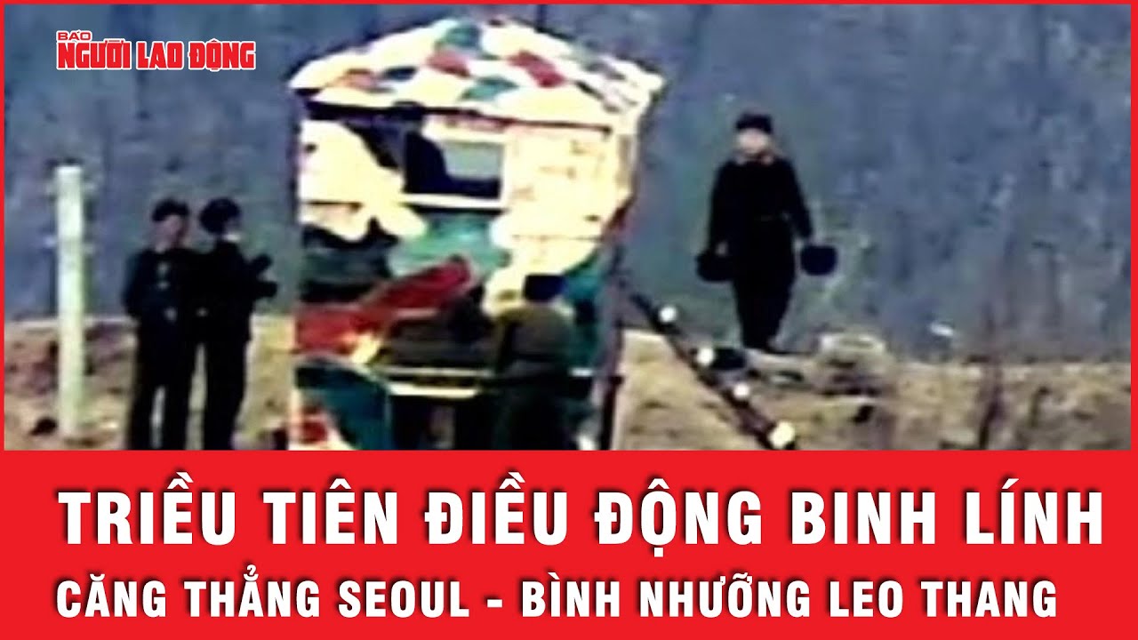 Triều Tiên điều động binh lính đến khu phi quân sự, quân đội Hàn Quốc được yêu cầu “sẵn sàng”