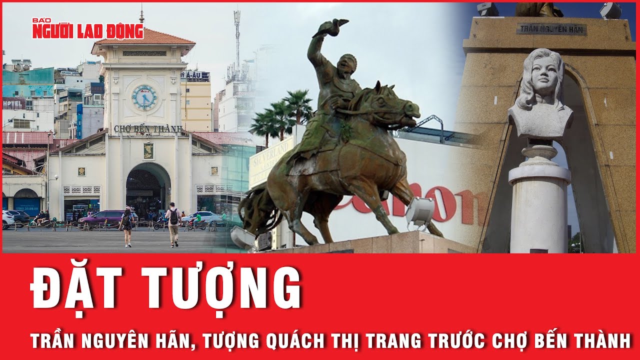 Đặt tượng Trần Nguyên Hãn, tượng Quách Thị Trang trước chợ Bến Thành | Báo Người Lao Động