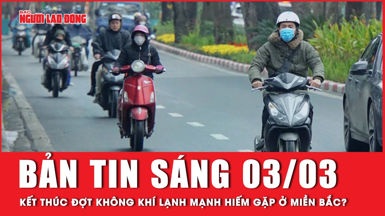 Thời sự sáng ngày 3-3: Đợt rét đậm, rét hại hiếm gặp ở miền Bắc sắp kết thúc? | Tin tức