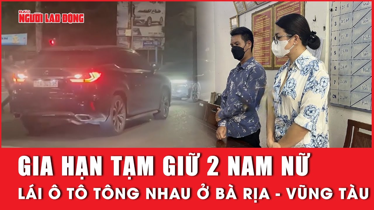 Gia hạn tạm giữ 2 nam nữ lái ô tô tông nhau qua lại ở Bà Rịa - Vũng Tàu | Báo Người Lao Động