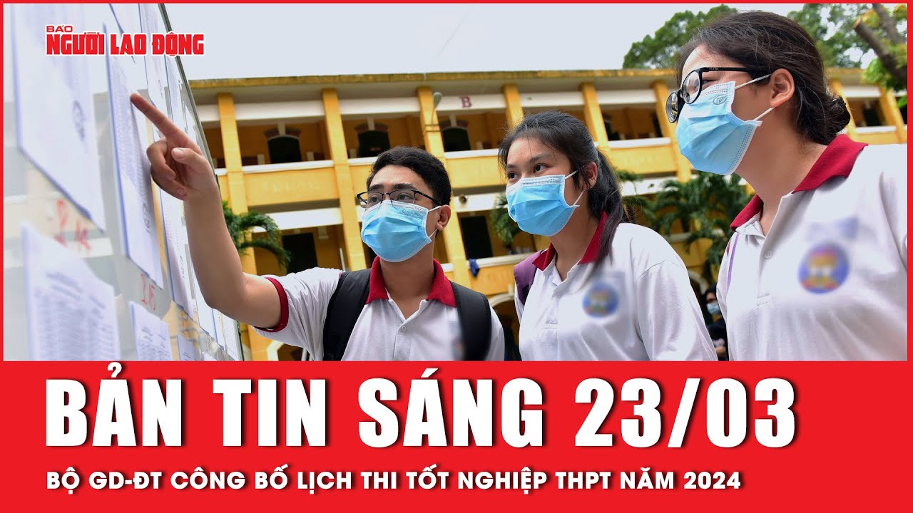 Thời sự sáng 23-3: Bộ GD-ĐT công bố lịch thi tốt nghiệp THPT năm 2024 | Tin tức