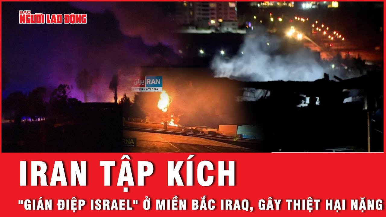 Iran tập kích "gián điệp Israel" ở miền Bắc Iraq, gây thiệt hại nặng | Báo Người Lao Động