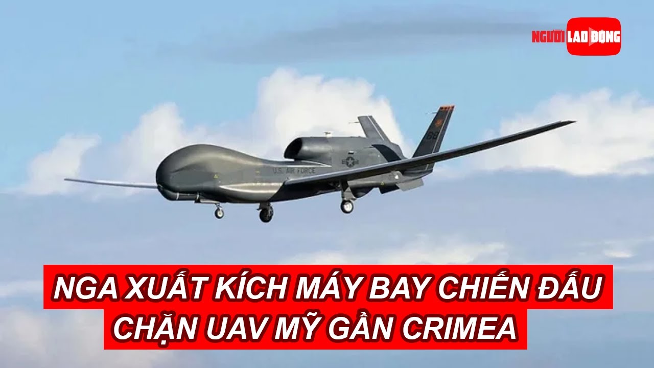 Nga xuất kích máy bay chiến đấu chặn UAV Mỹ gần Crimea | Báo Người Lao Động