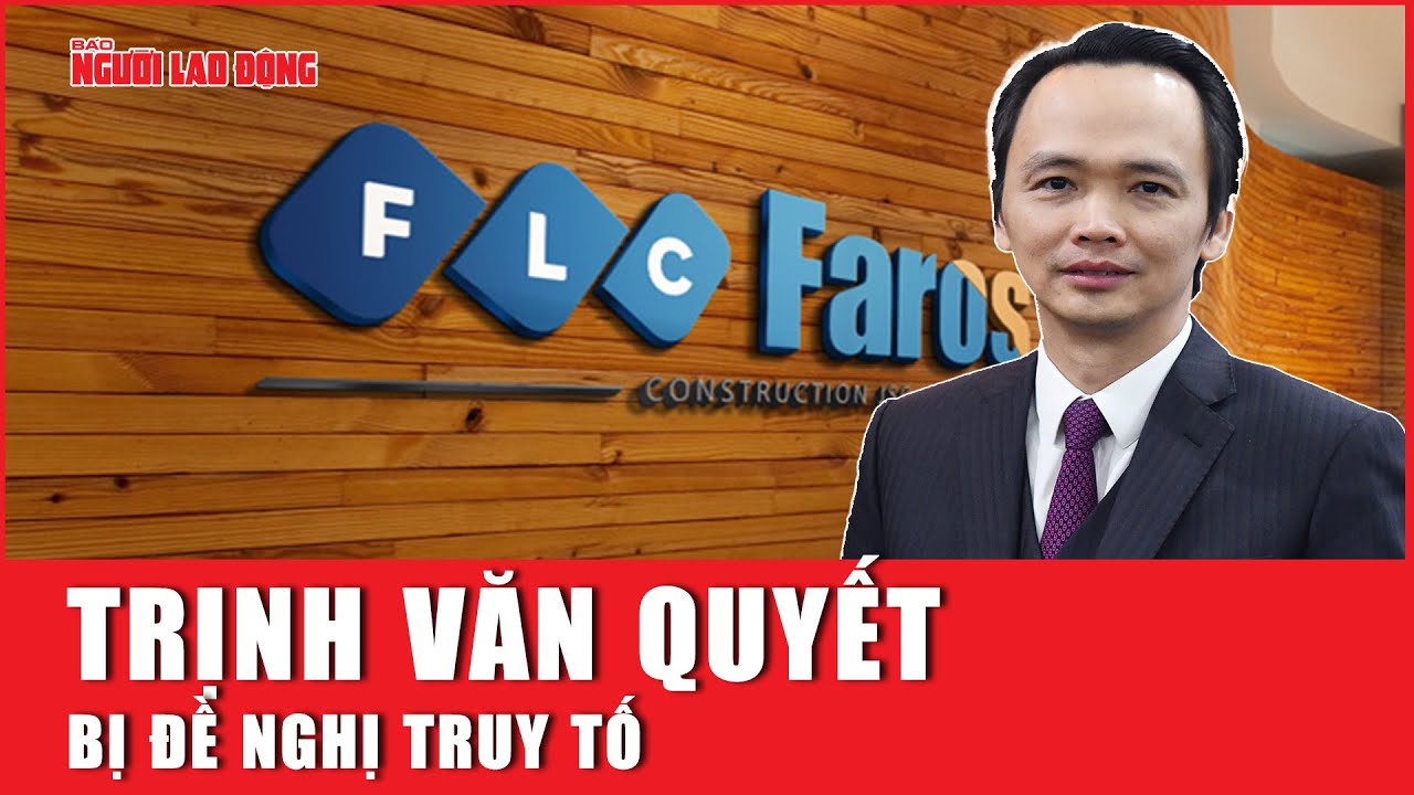 Chiếm đoạt hơn 3.000 tỉ đồng, cựu chủ tịch FLC Trịnh Văn Quyết bị đề nghị truy tố