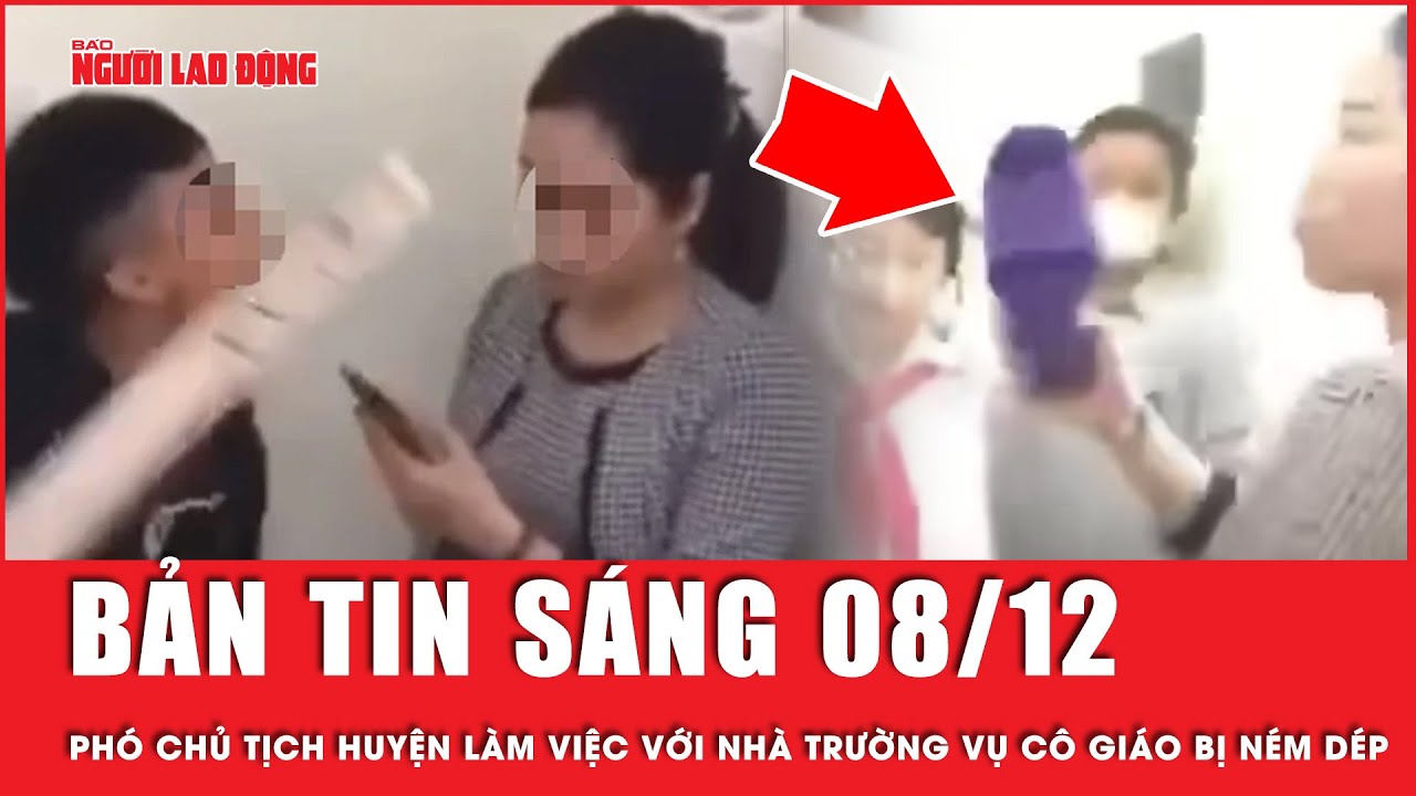 Thời sự sáng 8-12: Phó Chủ tịch huyện làm việc với nhà trường vụ cô giáo bị ném dép vào mặt