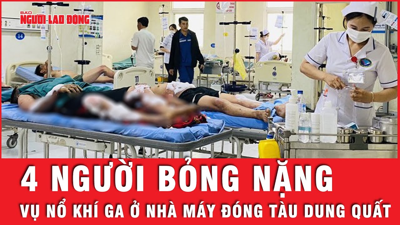 Nổ khí ga ở Nhà máy đóng tàu Dung Quất, Quảng Ngãi: 4 người bị bỏng nặng | Tin tức