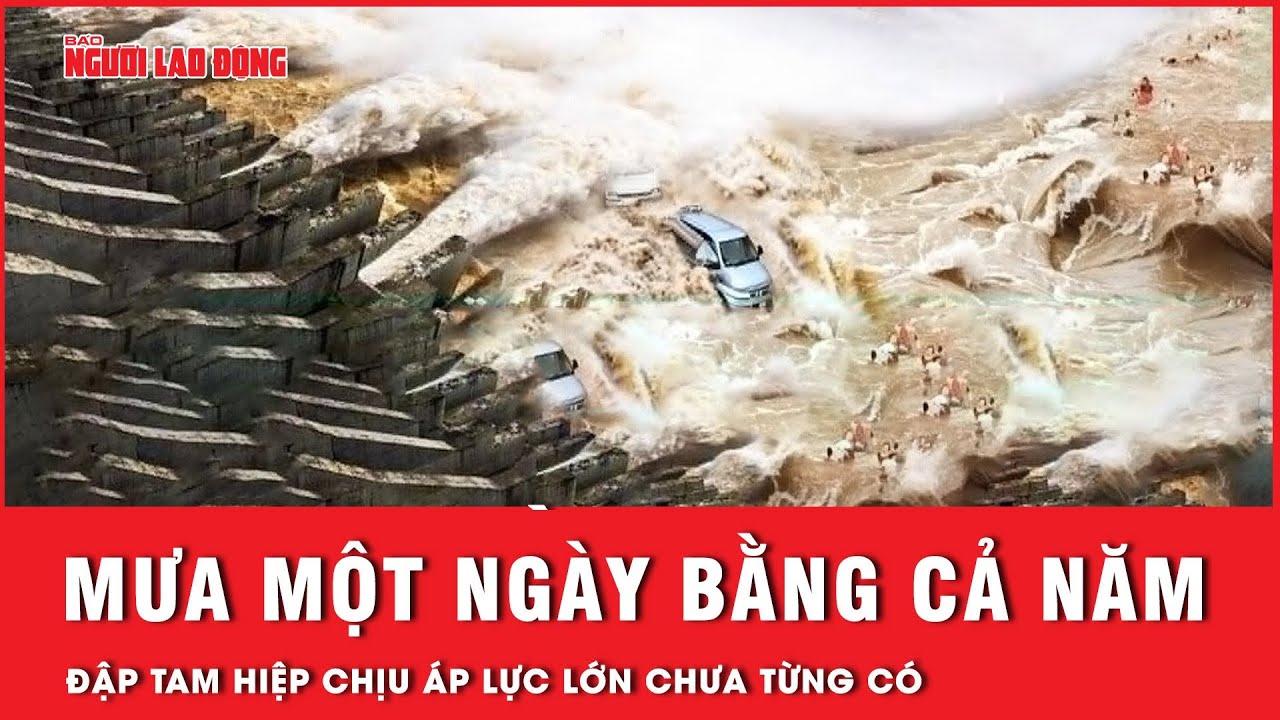 Trung Quốc trải qua trận mưa 1 ngày bằng cả năm, đập Tam Hiệp chịu áp lực lớn chưa từng có