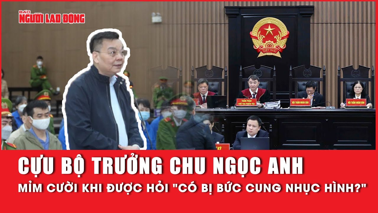 Cựu bộ trưởng Chu Ngọc Anh mỉm cười đáp khi được hỏi "có bị bức cung nhục hình?"