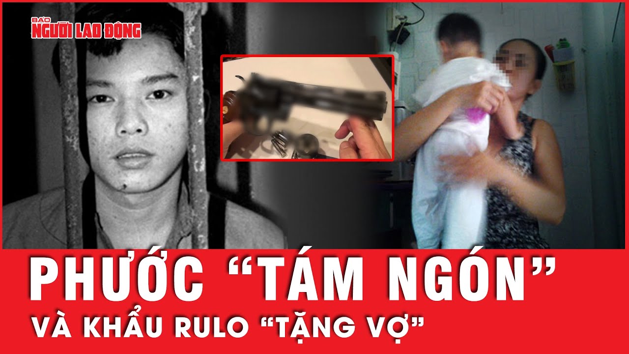 Trùm băng đảng Phước “tám ngón” và khẩu Rulo “tặng vợ”, hành trình khởi đầu của mọi tội ác | Tin tức