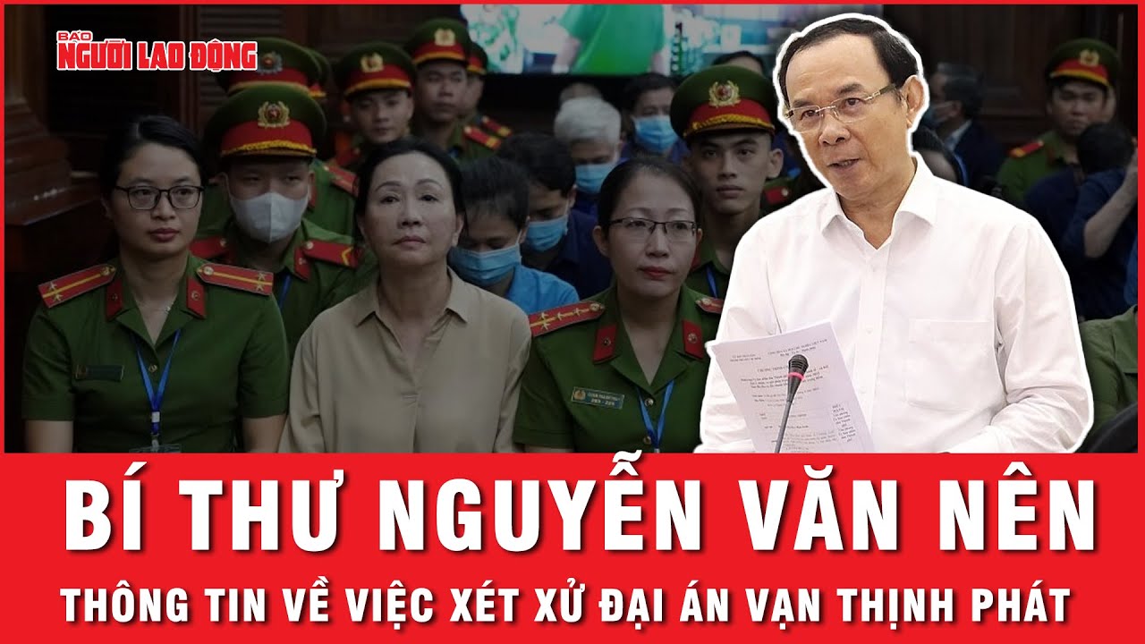 Bí thư Nguyễn Văn Nên: Vạn Thịnh Phát là vụ án hình sự, kinh tế lớn chưa từng có đối với TP HCM