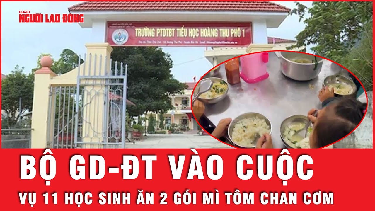 Vụ 11 học sinh ăn 2 gói mì tôm chan cơm ở Lào Cai: Bộ GD-ĐT vào cuộc chỉ đạo khẩn | Tin tức