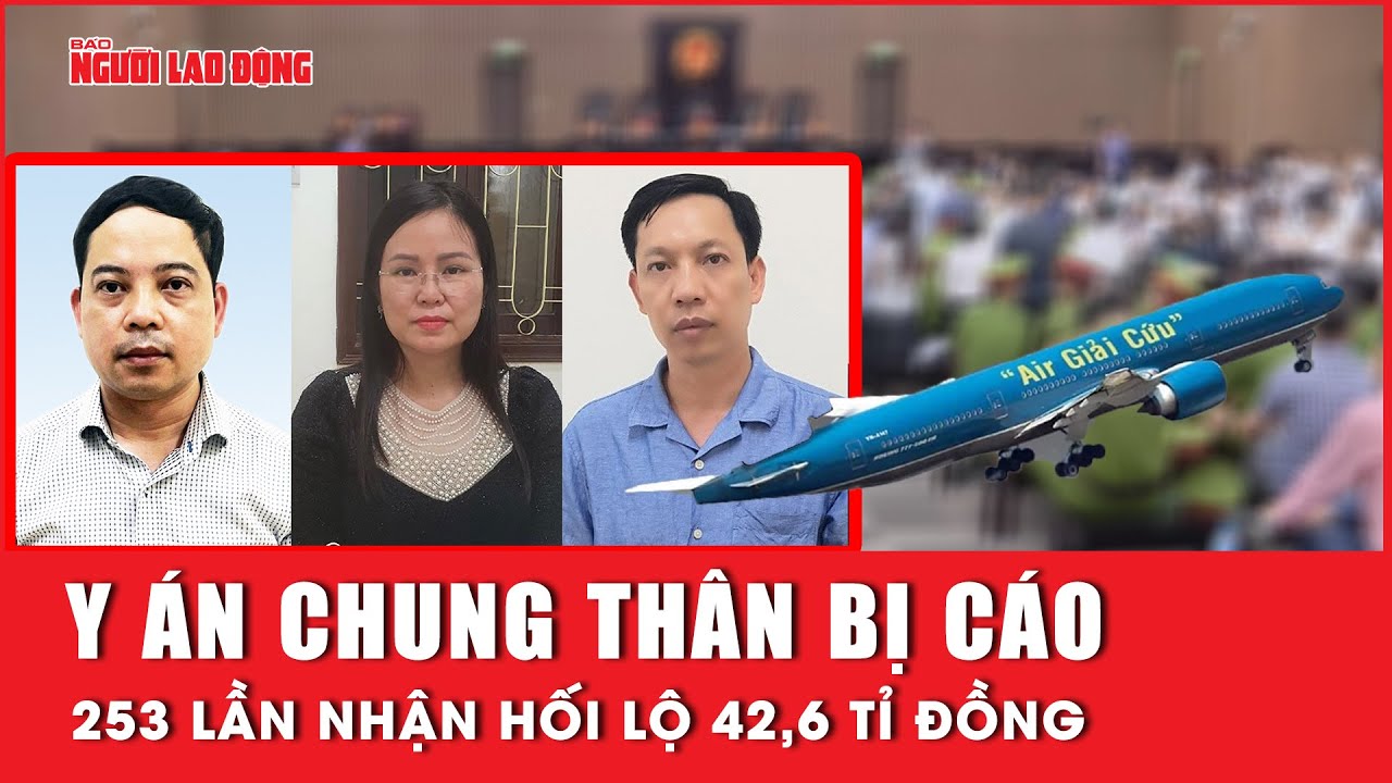 “Chuyến bay giải cứu”: Y án chung thân bị cáo 253 lần nhận hối lộ 42,6 tỉ đồng | Báo Người Lao Động