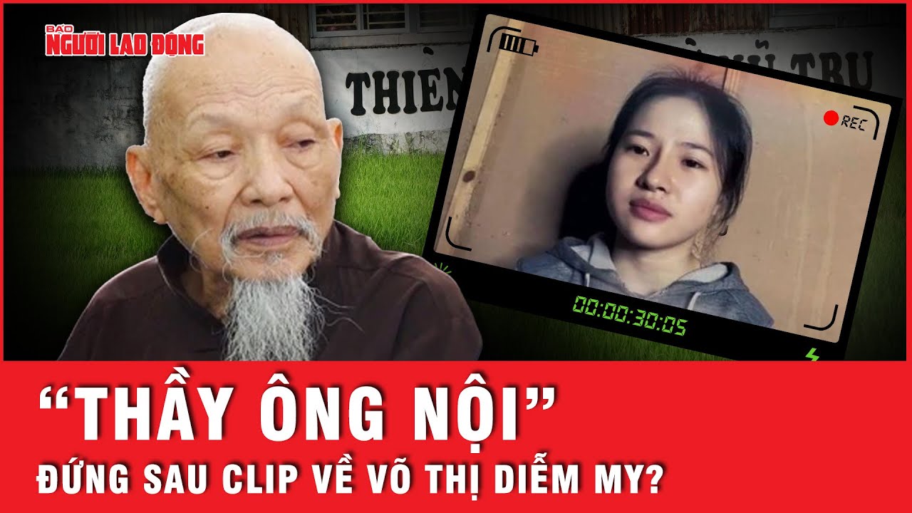 “Thầy ông nội” đạo diễn những clip về Võ Thị Diễm My trong vụ ồn ào ở “Tịnh Thất Bồng Lai”?