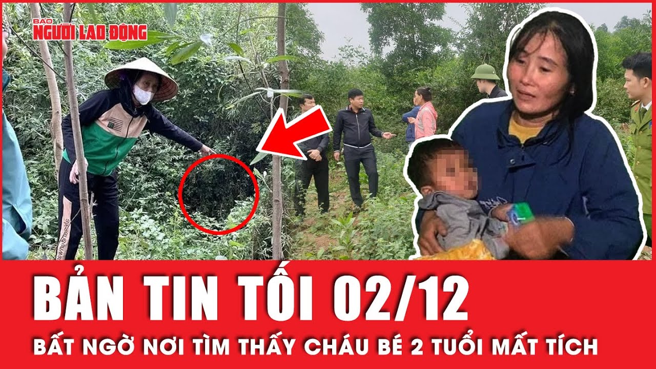 Thời sự tối 2-12: Bất ngờ nơi tìm thấy cháu bé 2 tuổi mất tích bí ẩn ở Nghệ An | Người lao động