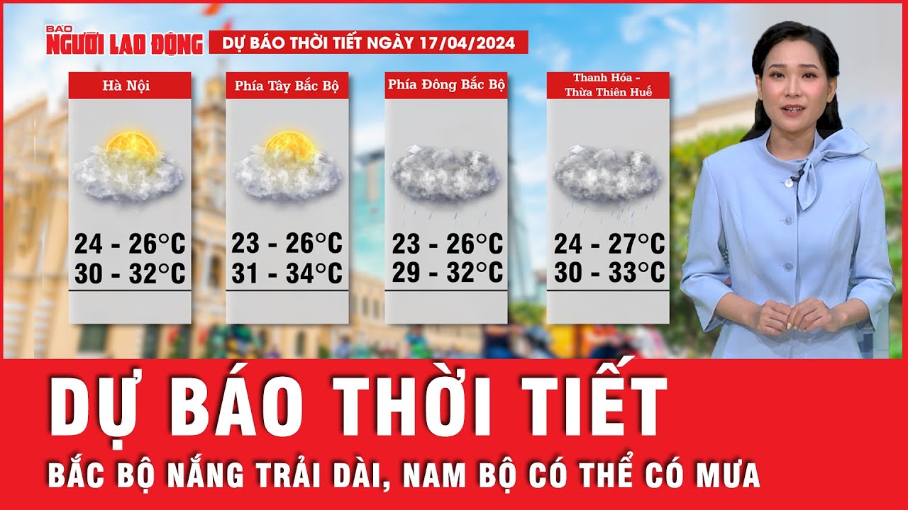 Dự báo thời tiết 17-4: Bắc bộ có nắng nóng, Nam bộ có thể có mưa về chiều và đêm | Tin tức