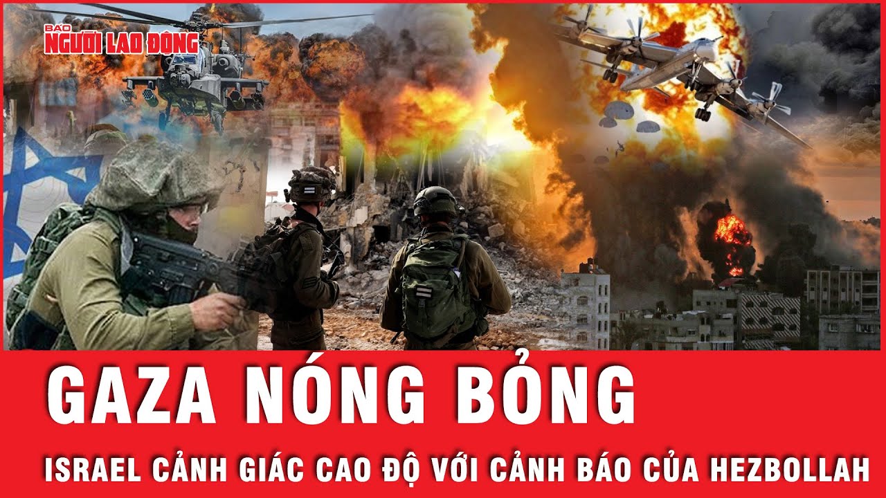 Dải Gaza nóng bỏng,  Israel cảnh giác với lời cảnh báo của Hezbollah | Tin thế giới