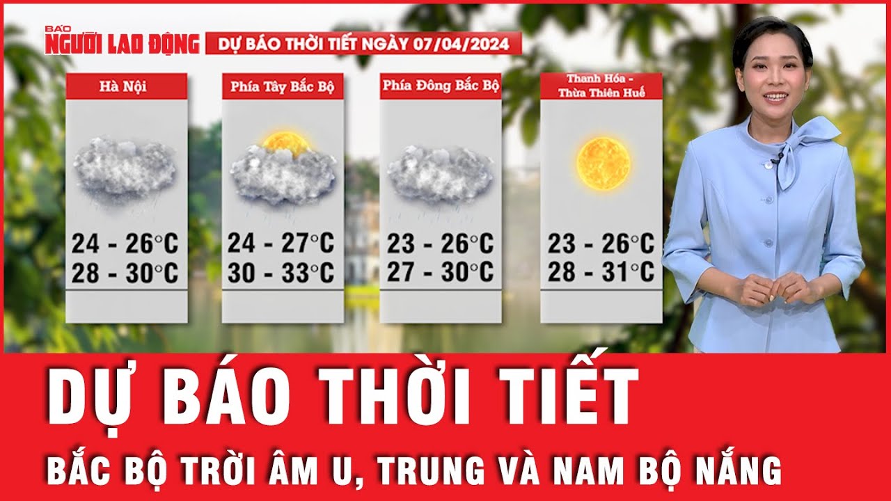 Dự báo thời tiết 7-4: Bắc Bộ trời âm u nhiều mây, Trung và Nam Bộ nắng to | Tin tức