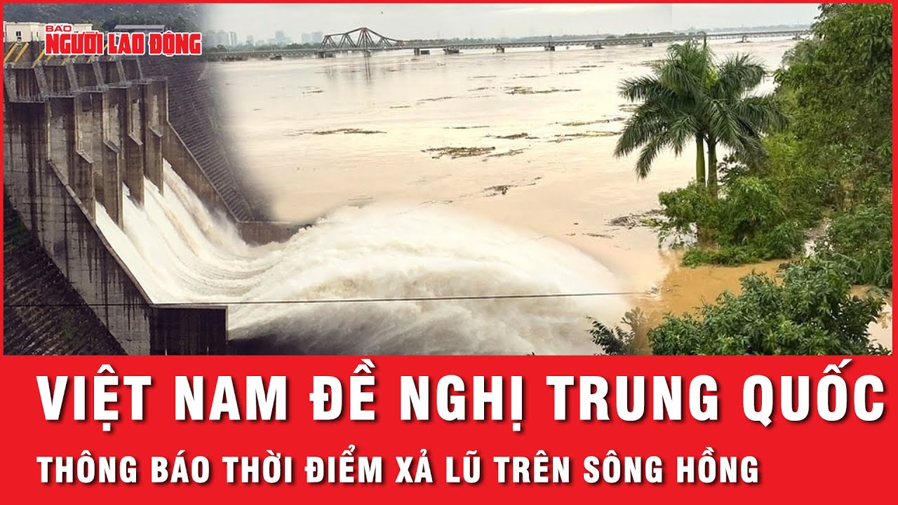 Việt Nam đề nghị Trung Quốc thông báo thời điểm xả lũ, thời gian và lưu lượng xả lũ trên sông Hồng