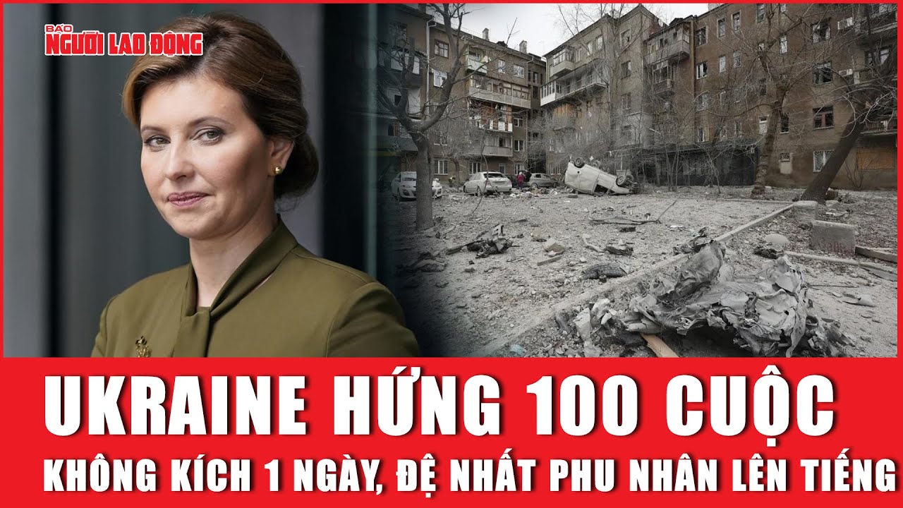 Ukraine hứng 100 cuộc không kích 1 ngày, đệ nhất phu nhân lên tiếng | Báo Người Lao Động