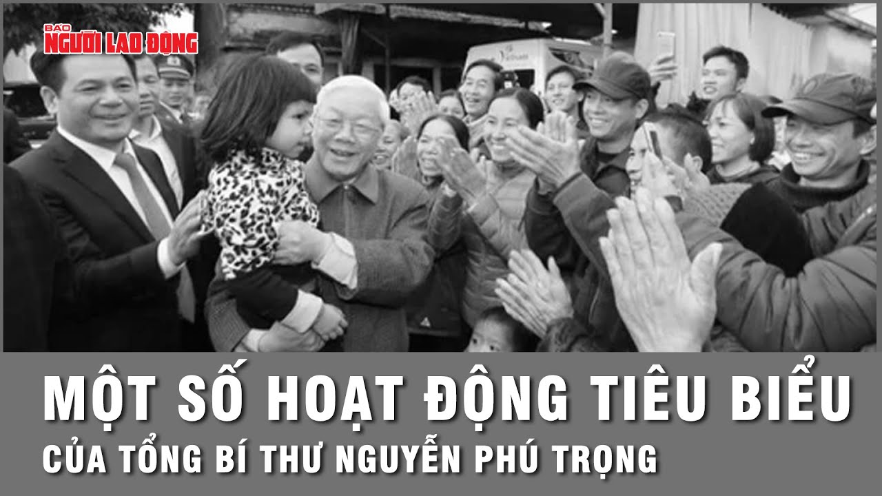 Một số hình ảnh các hoạt động tiêu biểu của Tổng Bí thư Nguyễn Phú Trọng | Thời sự