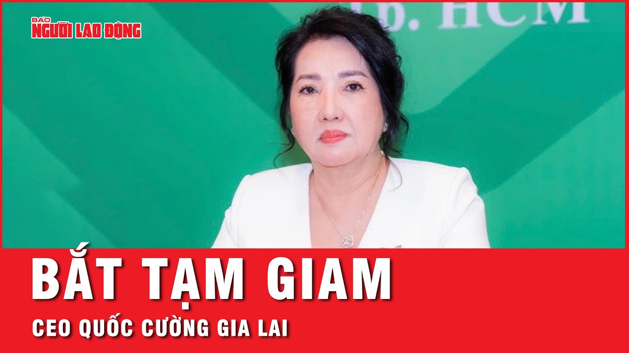 Khởi tố, bắt tạm giam CEO Quốc Cường Gia Lai  | Tin tức