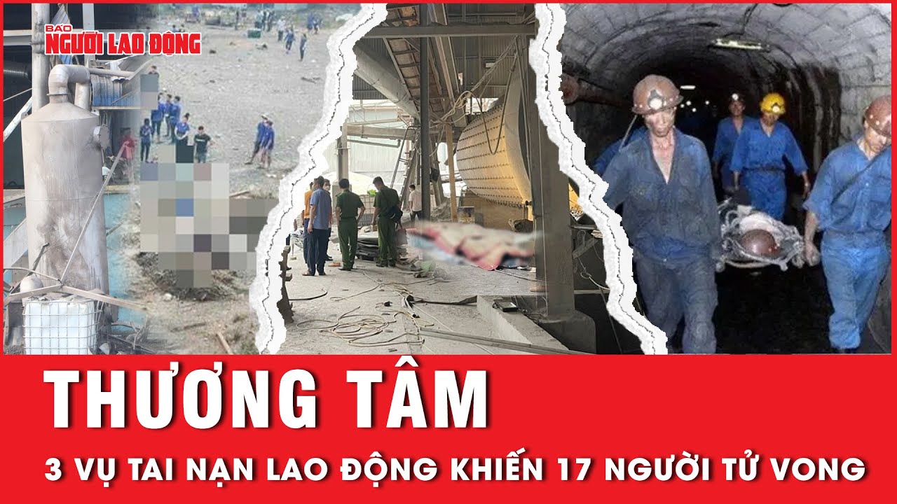 Ba vụ tai nạn lao động khiến 17 người tử vong: Tiếng khóc xé lòng của những người ở lại | Tin tức