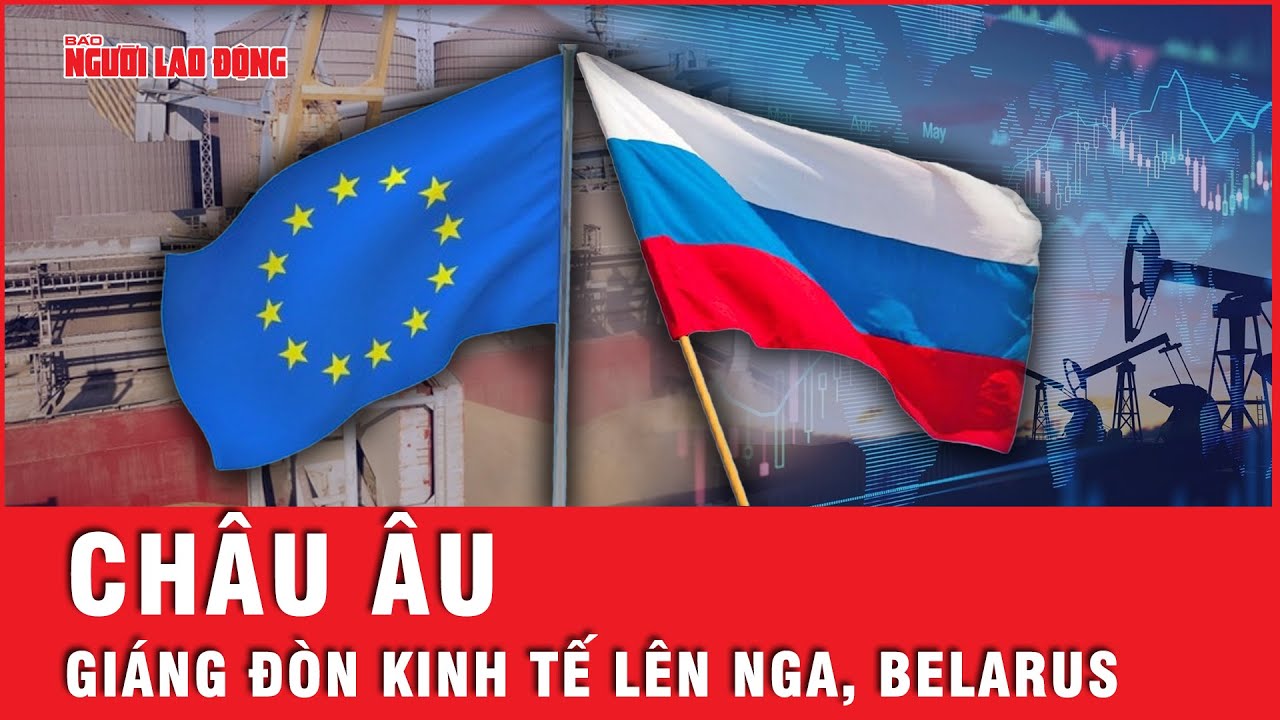 Châu Âu tăng biện pháp trừng phạt chuẩn bị áp đặt tăng thuế suất đối với hàng hóa của Nga và Belarus