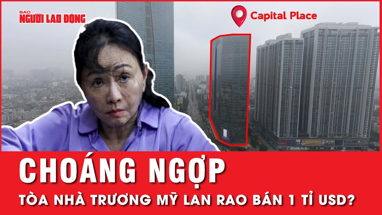 Choáng ngợp toà cao ốc trên đất vàng Hà Nội được bà Trương Mỹ Lan rao bán giá 1 tỉ USD | Tin tức